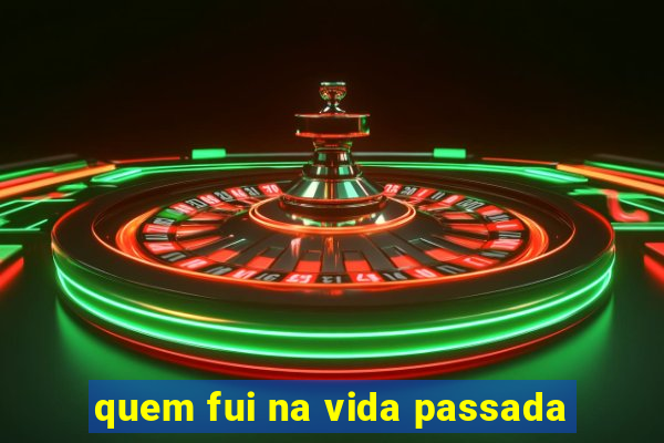 quem fui na vida passada